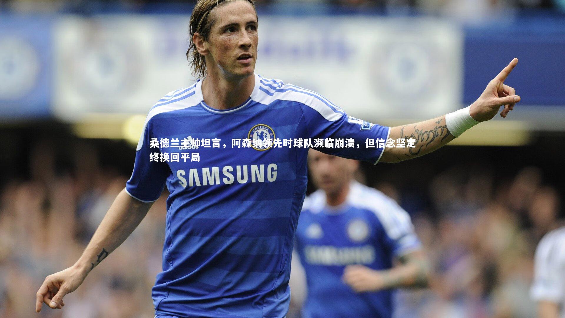 桑德兰主帅坦言，阿森纳领先时球队濒临崩溃，但信念坚定终换回平局