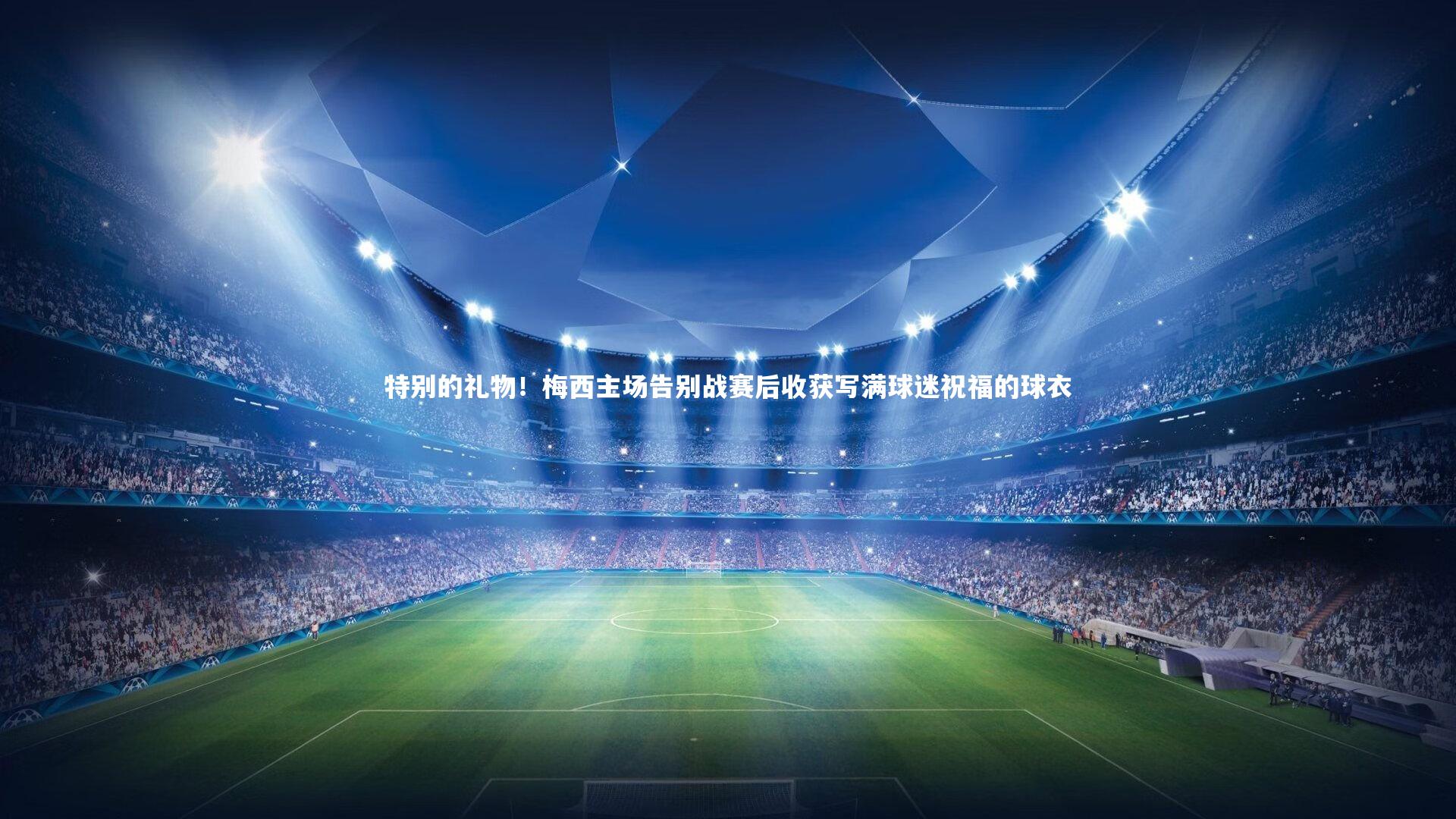 特别的礼物！梅西主场告别战赛后收获写满球迷祝福的球衣