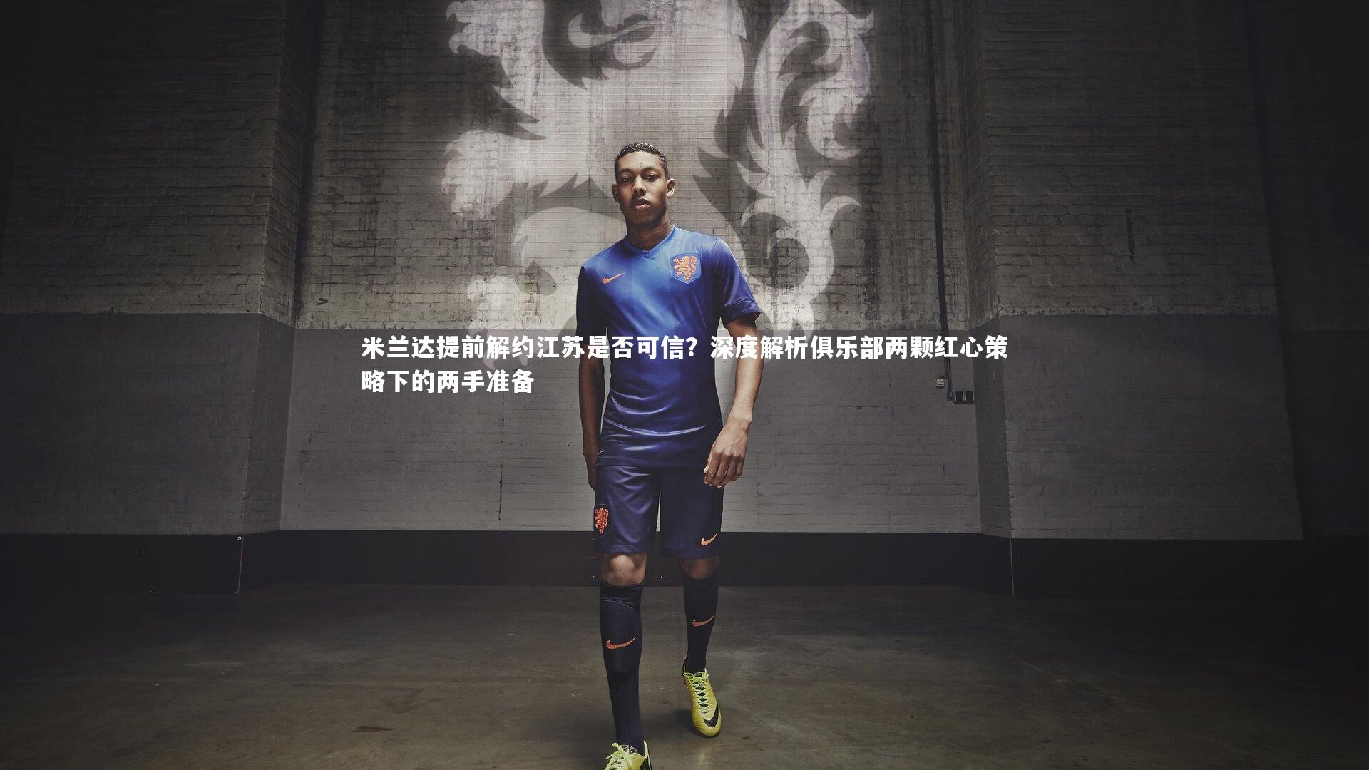 米兰达提前解约江苏是否可信？深度解析俱乐部两颗红心策略下的两手准备